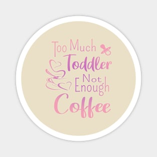 Too much toddler, not enough coffee, Mother's Day Shirt, National Coffee Day Magnet